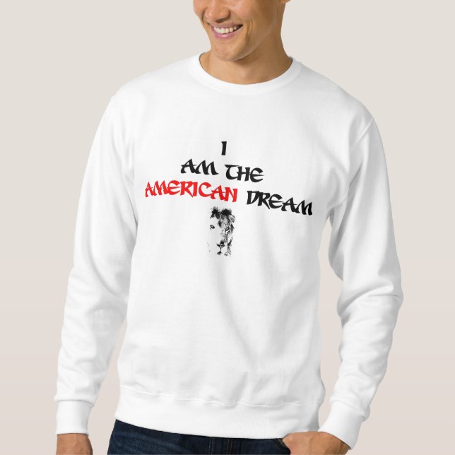 I Am The American Dream Sweatshirt (Front)