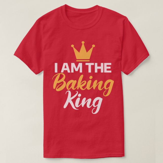 I am the Baking King Cooking Baking Baker  T-Shirt (Design Front)