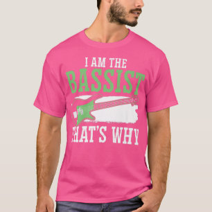 I Am The Bassist Thats Why Bass Guitar Player Musi T-Shirt