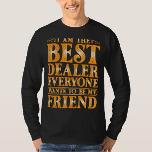 I Am The Best Dealer Everyone Wants To Be My Frien T-Shirt