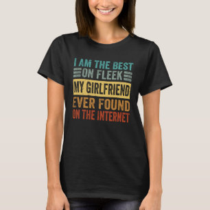 I Am The Best On Fleek My Girlfriend Ever Found T-Shirt