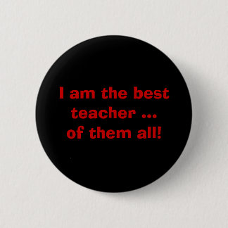 I am the best teacher ...of them all! 6 cm round badge