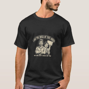 I Am the Boss of This House Funny Dad T-Shirt