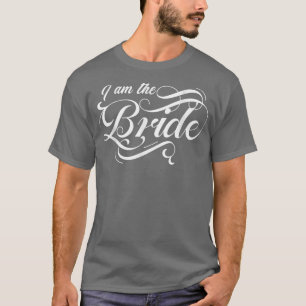 I Am The Bride Bride Marriage Bridesmaid Maid Of H T-Shirt