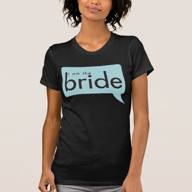 I am the Bride! T-Shirt (Front)