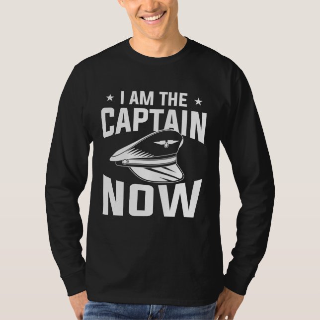 I Am The Captain Now Aviation Aviator Pilot T-Shirt (Front)