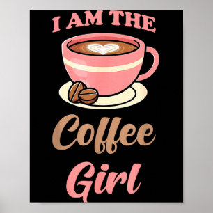 I Am The Coffee Girl Coffee Lover Women Girls  Poster