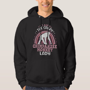 I am The Crazy Chimpanzee monkey lady Primates chi Hoodie