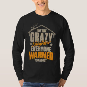 I Am The Crazy Neighbor T-Shirt