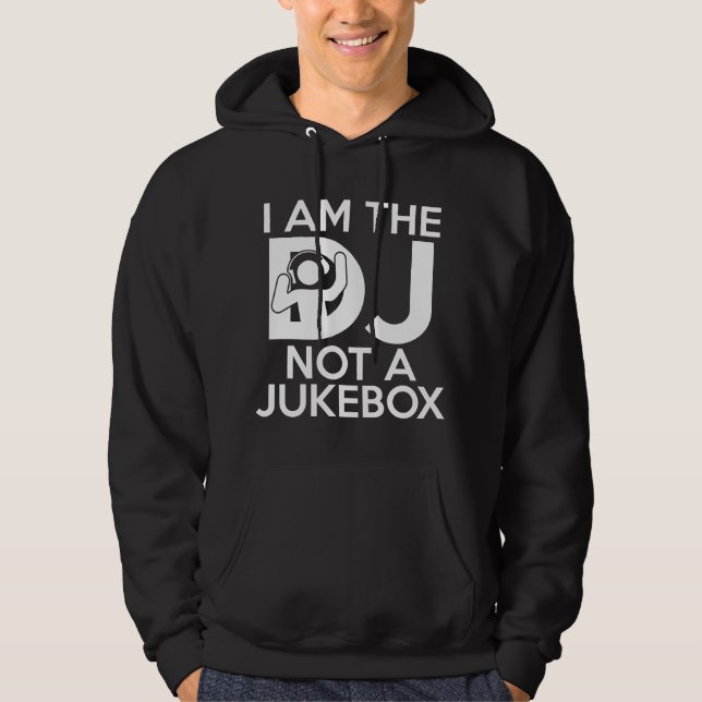 I Am The DJ Not A Jukebox Hoodie (Front)