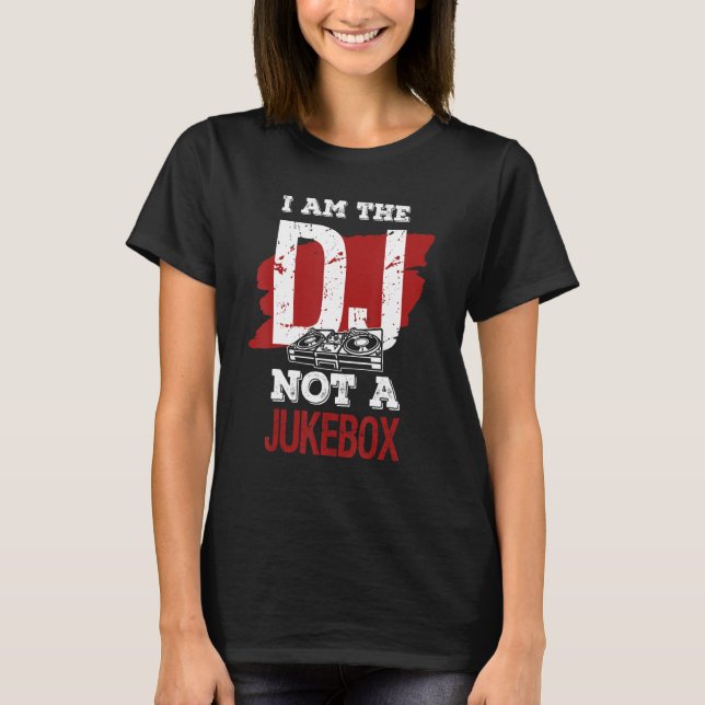 I am the DJ not a jukebox T-Shirt (Front)