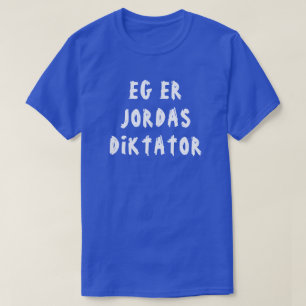 I am the Earth's dictator in Norwegian blue T-Shirt