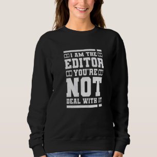 I Am The Editor You're Not Deal With It Video Edit Sweatshirt