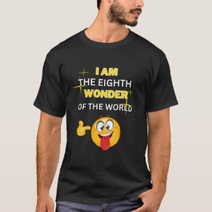 I am the eighth wonder of the world T-Shirt