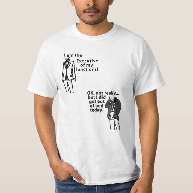 I am the Executive of my functions! Sorta. T-Shirt (Front)