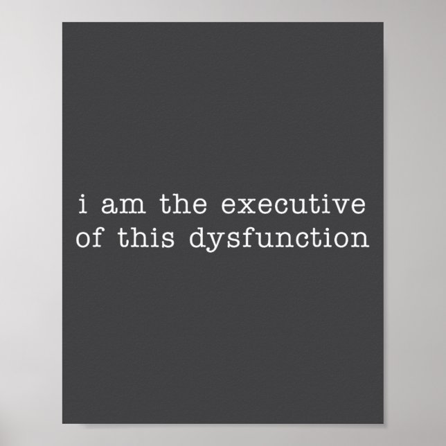 I Am The Executive Of This Dysfunction  Poster (Front)