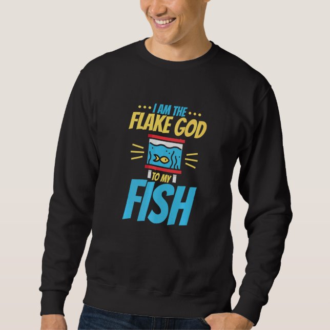 I Am The Flake God To My Fish Sweatshirt (Front)