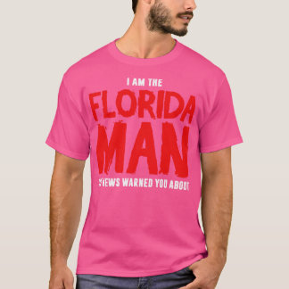 I Am The Florida Man The News Warned You About T-Shirt