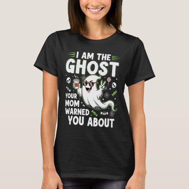 I Am The Ghost Your Mum Warned You About T-Shirt (Front)