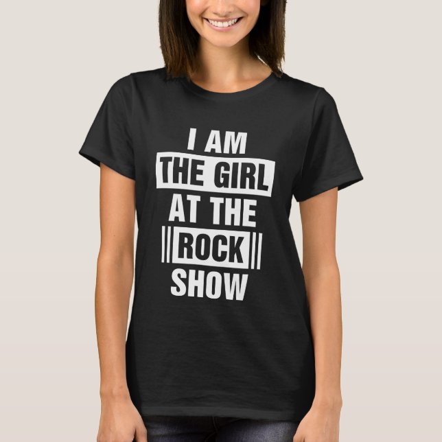 I Am The Girl At The Rock Show T-Shirt (Front)