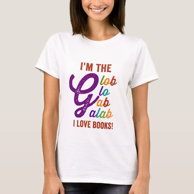 i am the glob glo gab galab i love books T-Shirt (Front)