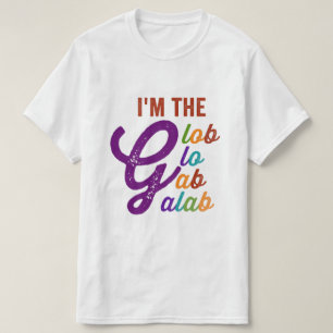 i am the glob glo gab galab T-Shirt