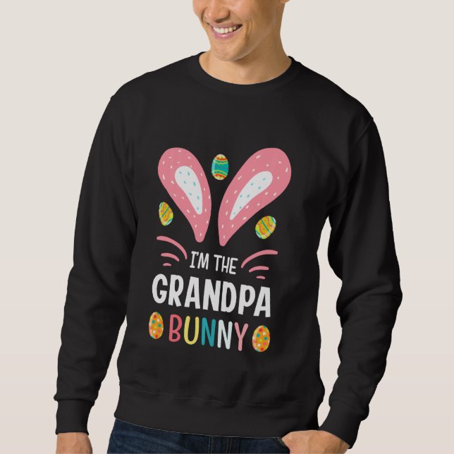 I Am The Grandpa Bunny Funny Grandpa Easter Outfit Sweatshirt (Front)