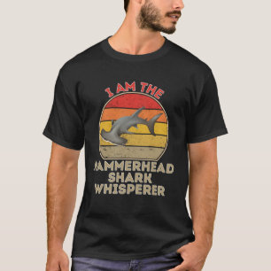 I Am The Hammerhead Shark Whisperer T-Shirt