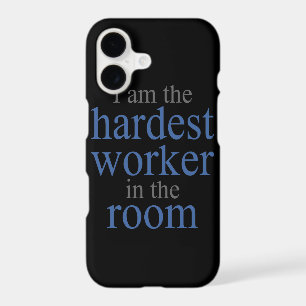 I am the Hardest Worker in the Room