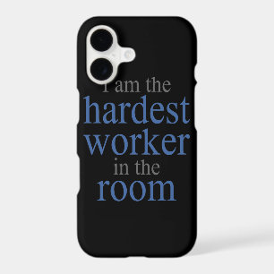 I am the Hardest Worker in the Room