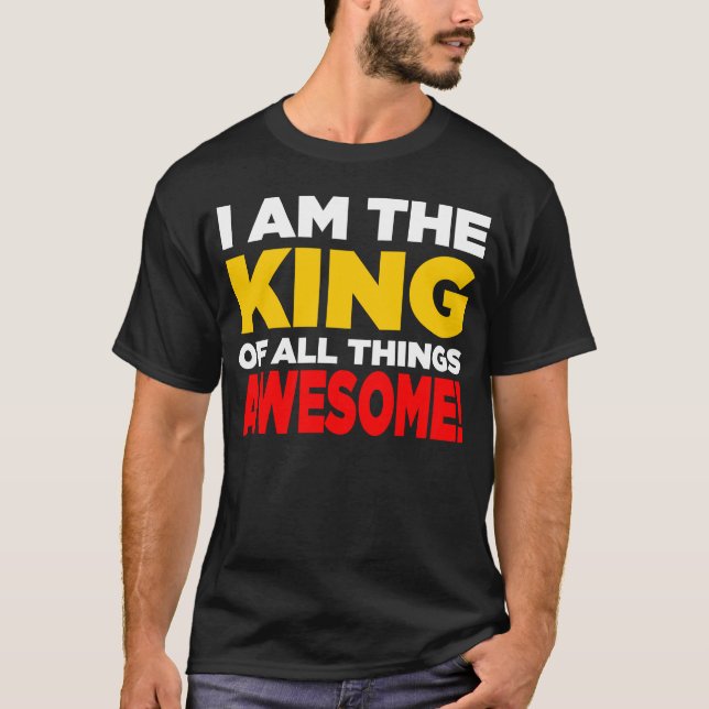 "I am the King of All Things AWESOME!" Shirt (Front)