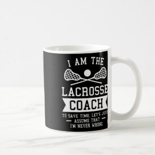 I Am The Lacrosse Coach To Save Time I'm Never Wro Coffee Mug