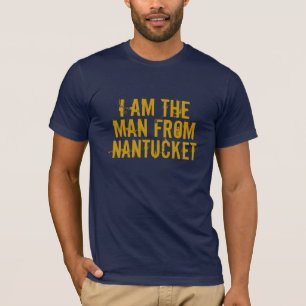 I AM THE MAN FROM NANTUCKET T-Shirt