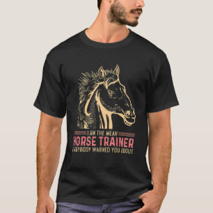 I Am The Mean Horse Trainer Horse Dressage T-Shirt