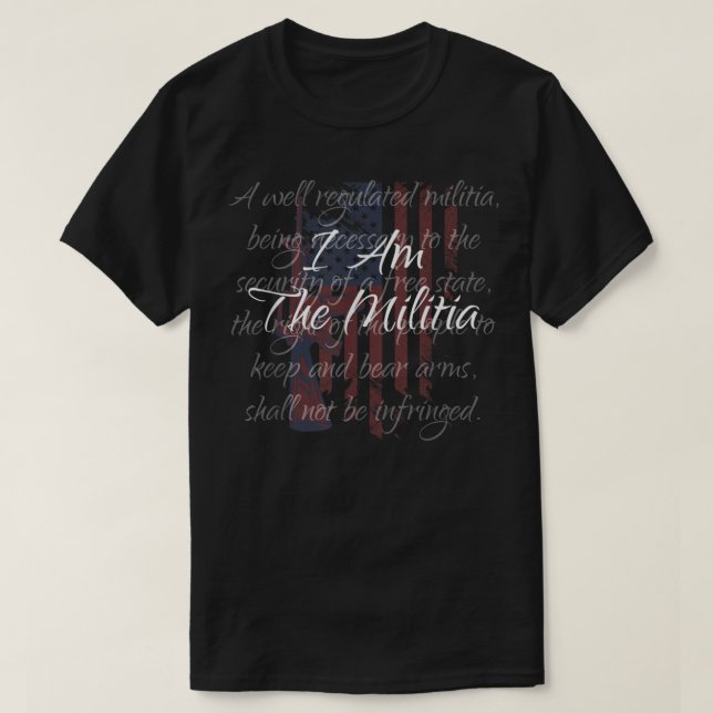 I Am The Militia Pro 2nd Amendment Proud American  T-Shirt (Design Front)