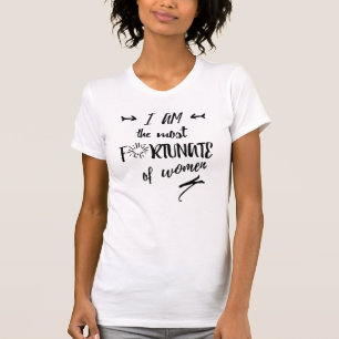 I Am the Most Fortunate of Women T-Shirt