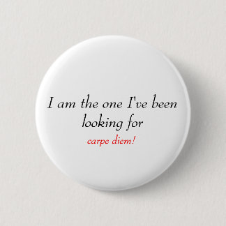 I am the one I've been looking for, carpe diem! 6 Cm Round Badge