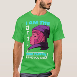 I Am The Otaku Your Parents Warned You About T-Shirt