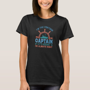 I Am The Pontoon Captain Always Right Pontooning b T-Shirt