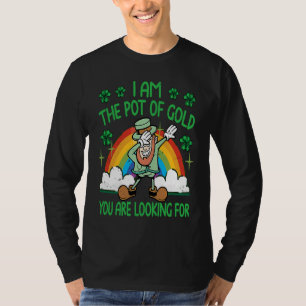 I Am The Pot Of Gold You Are Looking For  St Patri T-Shirt