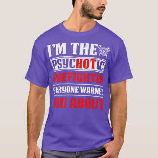 I Am The Psychotic Firefighter Everyone Firefighte T-Shirt