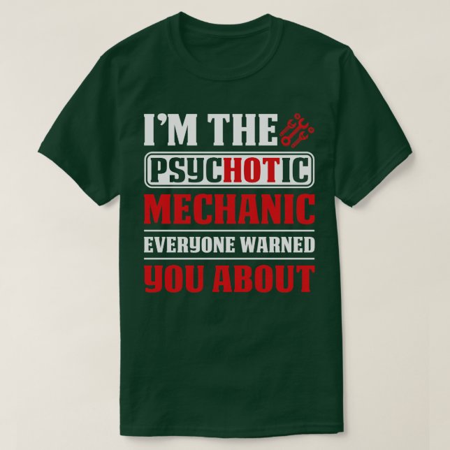 I Am The Psychotic Mechanic Everyone Warned Mechan T-Shirt (Design Front)