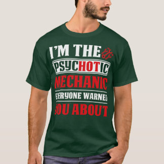 I Am The Psychotic Mechanic Everyone Warned Mechan T-Shirt
