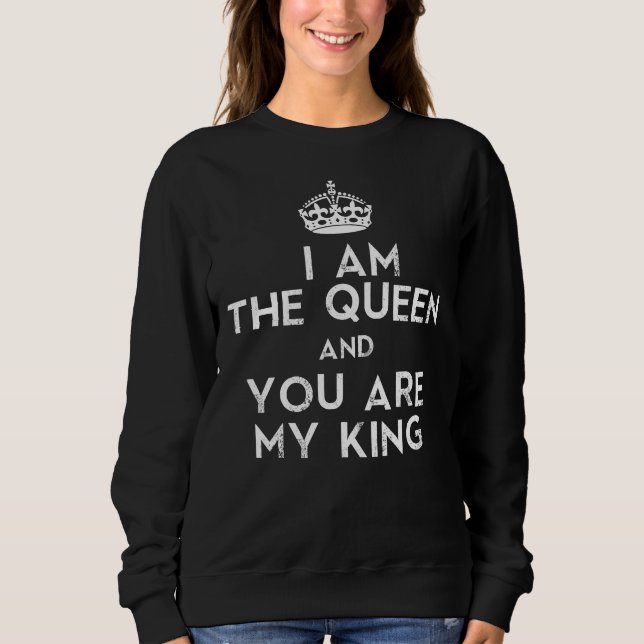 I am The Queen and You are My King Sweatshirt (Front)