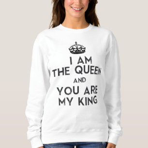 I am The Queen and You are My King Sweatshirt