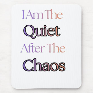I Am The Quiet After The Chaos Mouse Pad