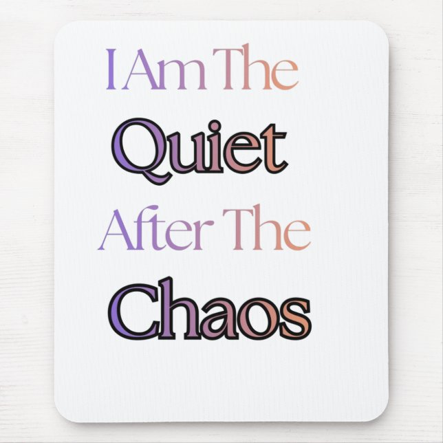 I Am The Quiet After The Chaos Mouse Pad (Front)