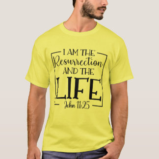 I Am The Resurrection And The Life John 11:25 T-Shirt