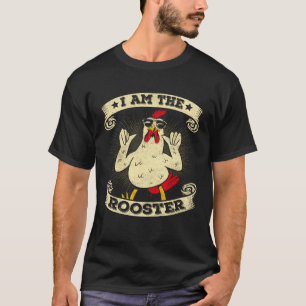 I Am The Rooster For Chicken T-Shirt