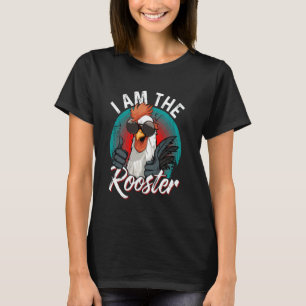 I Am The ROOSTER T-Shirt Rooster Sucker T-shirt Fu